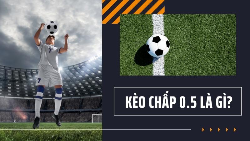 Kèo chấp 0.5 là gì - Ví dụ minh hoạ Kèo chấp 0.5 là gì - Ví dụ minh hoạ