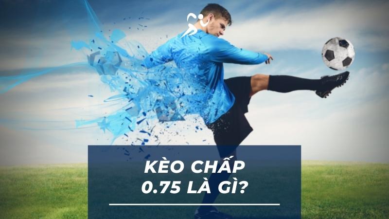 Kinh nghiệm cần lưu ý khi chơi kèo chấp 0.75 là gì? Kinh nghiệm cần lưu ý khi chơi kèo chấp 0.75 là gì?