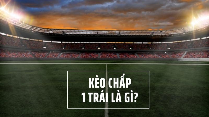 Khám phá kèo chấp 1 trái là gì? Khám phá kèo chấp 1 trái là gì?