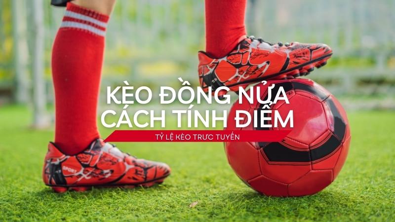 Cách tính thắng thua đối với kèo đồng nửa ra sao? Cách tính thắng thua đối với kèo đồng nửa ra sao?
