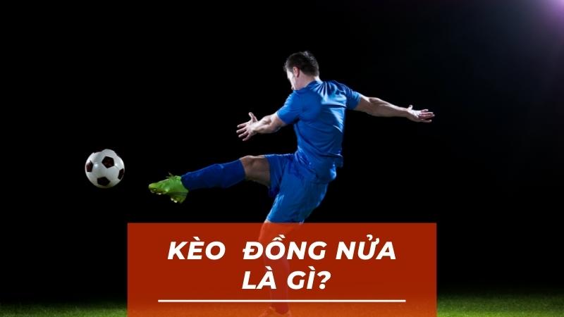 Kèo đồng nửa là sao - chiến thuật chơi “bách chiến bách thắng”
