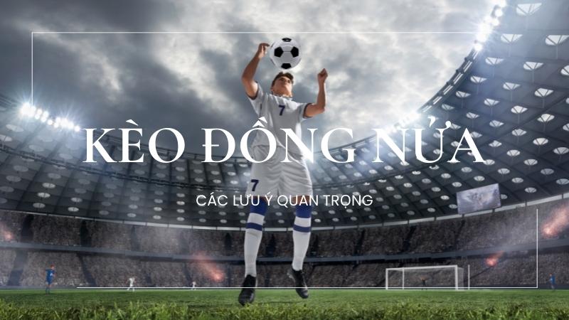 Kèo đồng nửa bất bại nhờ các lưu ý quan trọng Kèo đồng nửa bất bại nhờ các lưu ý quan trọng