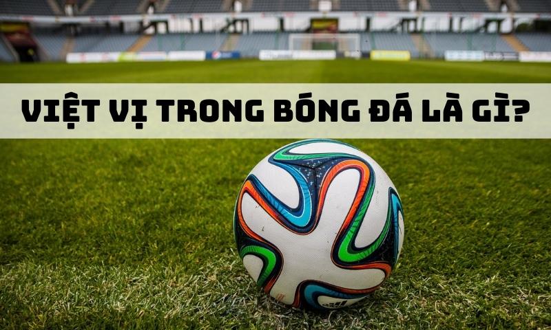 Việt vị trong bóng đá là gì? Việt vị trong bóng đá là gì?